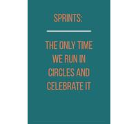 Sprints: The Only Time We Run In Circles And Celebrate It: Unique Gift With A Fun Look at Agile Life, Workplace Chaos and Tech Team Humor. 6 X 9 Lined Empty Notebook.