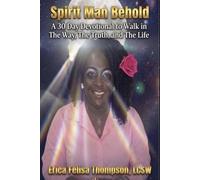 Sprit Man Behold: A 30 Day Devotional To Walk in The Way, The Truth, and The Life
