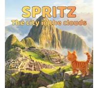 Spritz and the city in the clouds: A secret kept among the stones of Machu Picchu (Spritz and the wonders of the world)