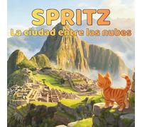 Spritz y la ciudad entre las nubes: Un secreto escondido entre las piedras de Machu Picchu (Spritz y las Maravillas del Mundo)