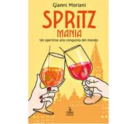Spritzmania. Un aperitivo alla conquista del mondo