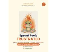 Sprout Feels Frustrated: A Gentle Story About Frustration, Calming Down, and Never Giving Up (Try, Try, Take a Break)