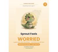 Sprout Feels Worried: A Gentle Story About Worry, Anxiety, and Being Brave for Kids Ages 3-7