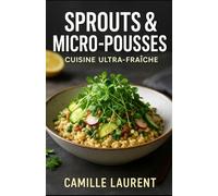 Sprouts & Micro-Pousses - Cuisine Ultra-Fraîche : 60 recettes simples et créatives pour une cuisine saine, colorée et ultra-vitaminée: Recettes du ... à emporter avec sprouts et micro-pousses