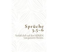 Sprüche 3,5-6 - Verlaß dich auf den HERRN von ganzem Herzen.: Christliches Notizbuch für Gebete, Gedanken und Entscheidungen - Ermutigendes Geschenk für Menschen, die Gottes Führung vertrauen möchten