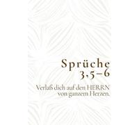 Sprüche 3,5-6 - Verlaß dich auf den HERRN von ganzem Herzen.: Christliches Notizbuch für Gebete, Gedanken und Entscheidungen - Ermutigendes Geschenk für Menschen, die Gottes Führung vertrauen möchten
