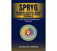 SPRYG- Un Camino Científico para el Establecimiento de Metas Personales: Tu viaje hacia la felicidad y la plenitud