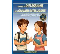 SPUNTI DI RIFLESSIONE PER GIOVANI INTELLIGENTI: Un aiuto a ragazzi e ragazze a pensare con la propria testa