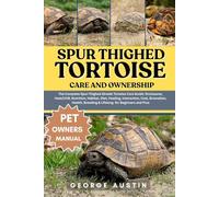 SPUR THIGHED TORTOISE CARE AND OWNERSHIP: The Complete Spur-Thighed (Greek) Tortoise Care Guide: Enclosures, Heat/UVB, Nutrition, Habitat, Diet, ... Breeding & Lifelong for Beginners and Pros