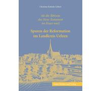 Spuren der Reformation im Landkreis Uelzen: Als die Äbtissin das Neue Testament ins Feuer warf