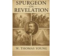 Spurgeon On Revelation: A Bible Study Based on 63 Sermons by Charles Spurgeon