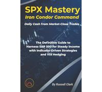 SPX Mastery: Iron Condor Command - Daily Cash from Market-Close Trades: The Definitive Guide to Harness S&P 500 for Steady Income with ... Hedging (SPX Mastery Dominate Daily Trades)