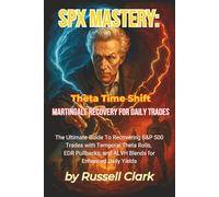 SPX Mastery: Theta Time Shift - Martingale Recovery for Daily Trades: The Ultimate Guide to Recovering S&P 500 Trades with Temporal Theta Rolls, EDR ... Yields (SPX Mastery Dominate Daily Trades)