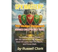 SPX Mastery: VIX Hedge Vanguard - Advanced Shield for Daily Trades: The Ultimate Guide to Protect S&P 500 Options from Big Drops Using Smart VIX ... Math (SPX Mastery Dominate Daily Trades)