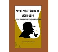 Spy files that shook the world VOL-1: 50 true espionage stories that changed history (50 story series)