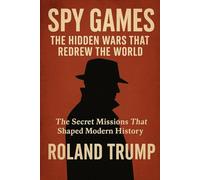Spy Games: The Hidden Wars That Redrew the World