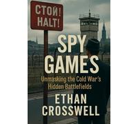 Spy Games: Unmasking the Cold War's Hidden Battlefields