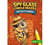 Spy Glass Circle Mazes Activity Book: Fun and Challenging Circular Maze Puzzles for Kids | Ages 7-10 (Spy Glass Series)