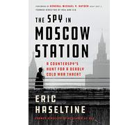 Spy in Moscow Station: A Counterspy's Hunt for a Deadly Cold War Threat