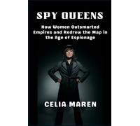 Spy Queens How Women Outsmarted Empires and Redrew the Map in the Age of Espionage