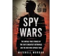 SPY WARS: The Untold True Stories of the CIA’s Greatest Betrayals and the Men Who Exposed Them