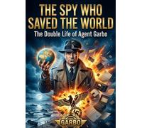 Spy Who Saved the World: The Double Life of Agent Garbo