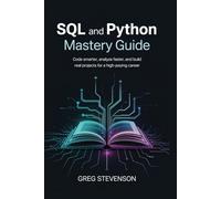 SQL and Python Mastery Guide: Code Smarter, Analyze Faster, and Build Real Projects for a High-Paying Career
