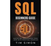 SQL Beginners Guide: Master SQL Programming from Zero with Practical Examples