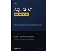 Sql Chat Handbook: Build and Use Natural Language to SQL Systems, Chat-Based Database Clients, Text-to-SQL with LLMs, RAG Pipelines, Schema Awareness, and AI-Powered Database Querying Tools