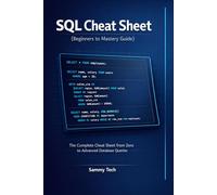 SQL Cheat Sheet (Beginners to Mastery Guide): The Complete Cheat Sheet from Zero to Advanced Database Queries