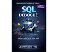 SQL Débogué : Les Erreurs les Plus Fréquentes et Comment les Éviter: Les 50 erreurs typiques des débutants en SQL expliquées et corrigées avec des analogies simples (SQL & Bases de Données)