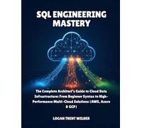 SQL ENGINEERING MASTERY: The Complete Architect’s Guide to Cloud Data Infrastructure: From Beginner Syntax to High-Performance Multi-Cloud Solutions (AWS, Azure & GCP)