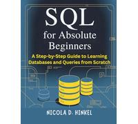 SQL for Absolute Beginners: A Step-by-Step Guide to Learning Databases and Queries from Scratch (SQL and Database books)