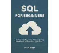 SQL for Beginners: A Practical Guide to Learning Database Queries, Data Analysis, and Real-World Applications.