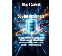 SQL for Beginners: The Complete Hands-On Guide to Writing Queries, Designing Databases, and Mastering Joins for Students, Career Changers & Data Professionals