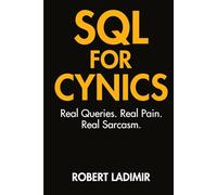 SQL for Cynics: Real queries. Real pain. Real sarcasm.