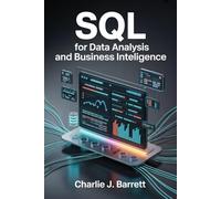SQL FOR DATA ANALYSIS AND BUSINESS INTELLIGENCE: A Practical Guide to Querying, Modeling, and Interpreting Data, Including Data Mining, Predictive Analytics, and Data Storytelling (CoreCoder Series)