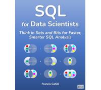 SQL for Data Scientists: Think in Sets and Bits for Faster, Smarter SQL Analysis