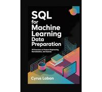 SQL for Machine Learning Data Preparation: 30 Exercises on Feature Engineering, Normalization, and Queries
