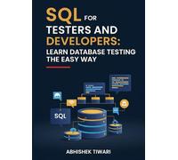 SQL for Testers and Developers: Learn Database Testing the Easy Way | Beginner’s Guide To Master SQL | SQL for Beginners with Hands-on Project | MCQs and Interview Preparation Kit Included
