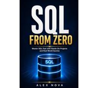 SQL FROM ZERO: From Beginner to Job-Ready with Hands-On Projects and Real-World Queries