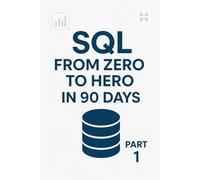 SQL From Zero to Hero in 90 Days - Fundamentals: From Zero to confident in 56 Days
