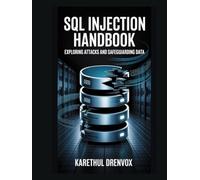 SQL Injection Handbook: Exploring Attacks and Safeguarding Data