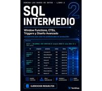 SQL Intermedio Window Functions, CTEs, Triggers y Diseño Avanzado: De las consultas básicas a los patrones que usan los profesionales en producción (Domina las Bases de Datos)