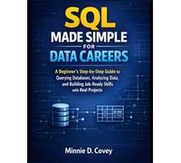 SQL MADE SIMPLE FOR DATA CAREERS: A Beginner’s Step-by-Step Guide to Querying Databases, Analyzing Data, and Building Job-Ready Skills with Real Projects
