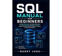 SQL Manual for Beginners: Learn SQL Step by Step with Simple Explanations, Real-World Examples, and Beginner-Friendly Database Training for Absolute Beginners, Students, and Aspiring Developers