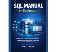 SQL Manual for Beginners: Step-by-Step Guide to Mastering Queries, Databases, and Data Analysis from Scratch