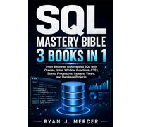 SQL Mastery Bible: 3 Books in 1: From Beginner to Advanced SQL with Queries, Joins, Window Functions, CTEs, Stored Procedures, Indexes, Views, and ... Projects: 18 (Computer Programming Made Easy)