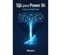 SQL para Power BI: O Guia Definitivo: Domine a Extração de Dados, Otimize Dashboards Lentos e Elimine sua Dependência da TI