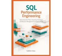 SQL Performance Engineering: Query Execution Plans, Clustering Techniques, and Resource Management for Analytical Workloads: 3 (Snowflake Mastery ... Data Professionals in Cloud Analytics)